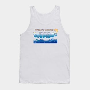 What's Wrong With You, Stupido? Tank Top